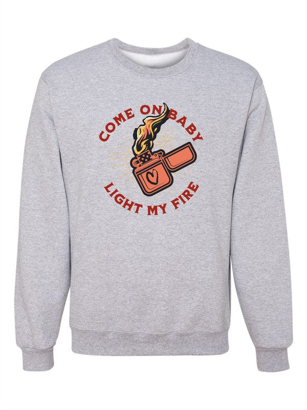 Come On Baby Light My Fire Sweatshirt